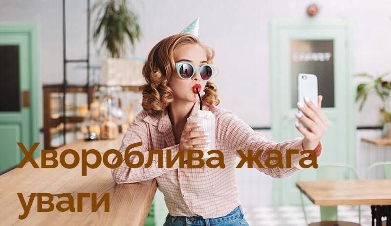 Чи є у Вас хвороблива жага уваги?